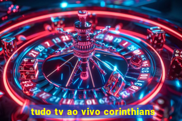 tudo tv ao vivo corinthians